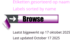 Etiketten gesorteerd op naam Labels sorted by name     Laatst bijgewerkt op 17 oktobet 2025 Last updated October 17 2025     Browse